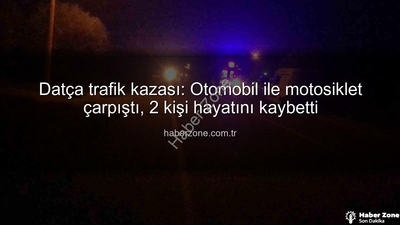 Datça trafik kazası - Datça trafik kazası: Otomobil ile motosiklet çarpıştı, 2 kişi hayatını kaybetti