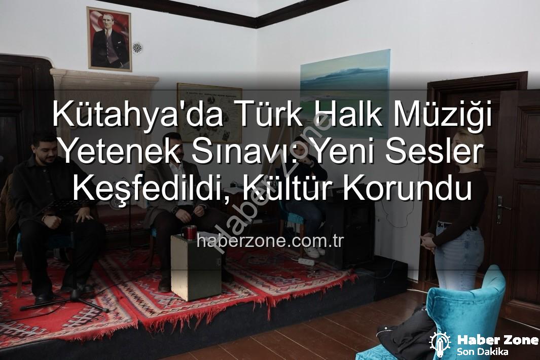 Türk Halk Müziği Yetenek Sınavı - Kütahya'da Türk Halk Müziği Yetenek Sınavı: Yeni Sesler Keşfedildi, Kültür Korundu
