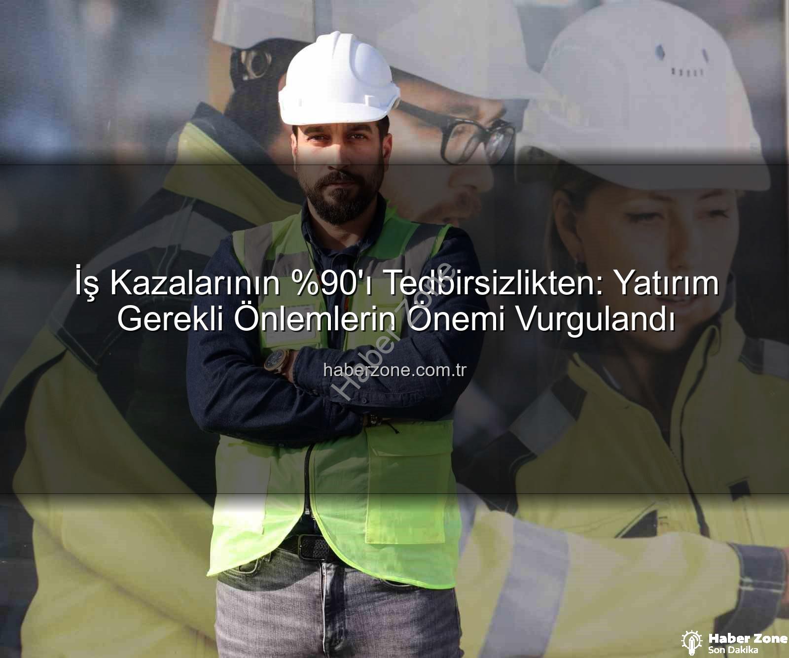 iş kazaları - İş Kazalarının 'ı Tedbirsizlikten: Yatırım Gerekli Önlemlerin Önemi Vurgulandı