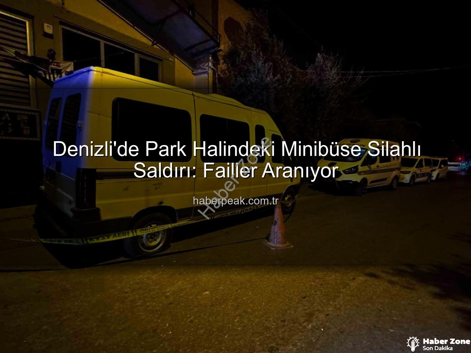 minibüse silahlı saldırı - Denizli'de Park Halindeki Minibüse Silahlı Saldırı: Şüpheliler Kaçtı, Polis Peşlerinde!
