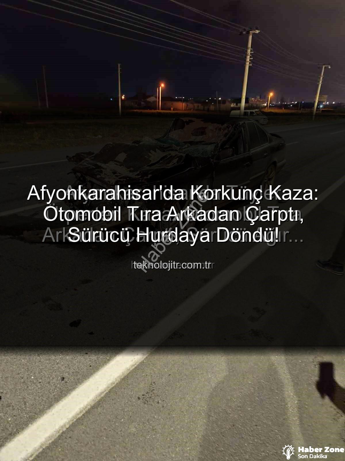 Afyonkarahisar kaza - Afyonkarahisar'da Tüyler Ürperten Kaza: Otomobil Tıra Arkadan Çarptı, Sürücü Ağır Yaralandı