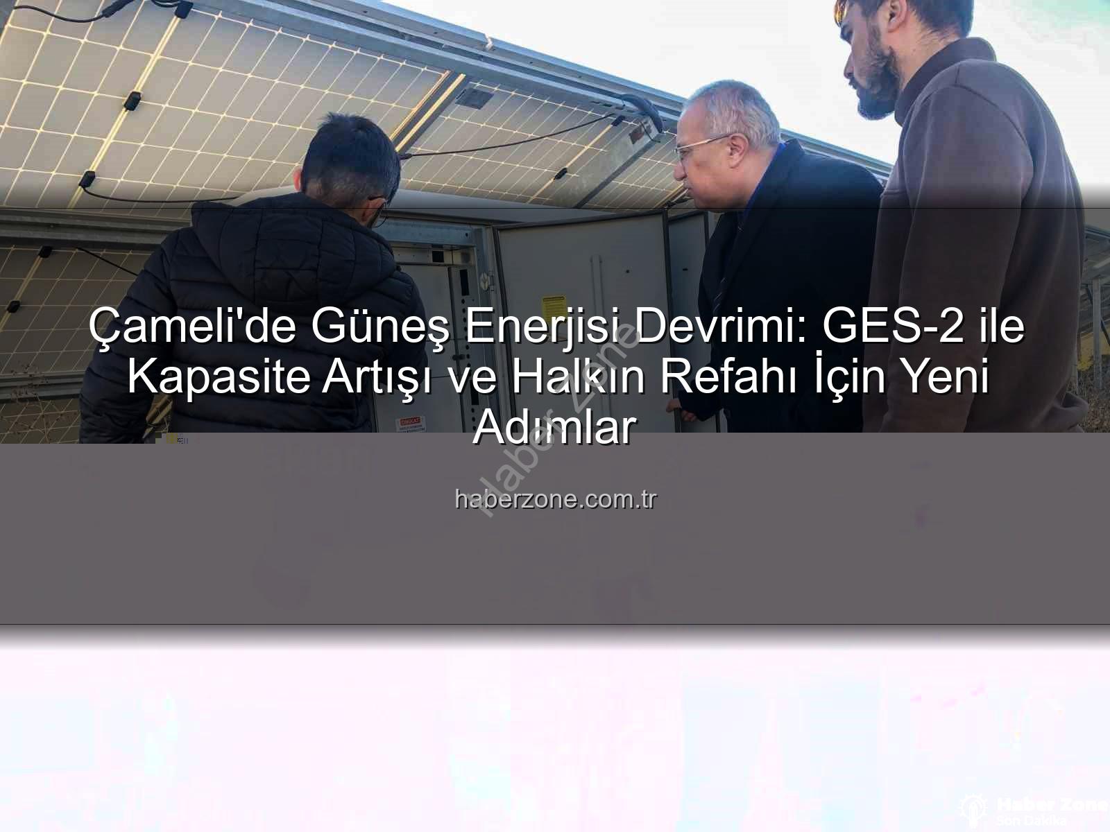 Çameli yenilenebilir enerji - Çameli'de Güneş Enerjisi Devrimi: GES-2 ile Kapasite Artışı ve Halkın Refahı İçin Yeni Adımlar