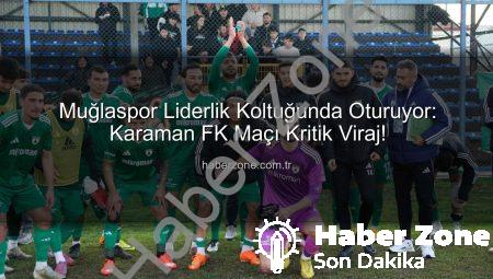 Muğlaspor Liderlik Koltuğunda Oturuyor: Karaman FK Maçı Kritik Viraj!