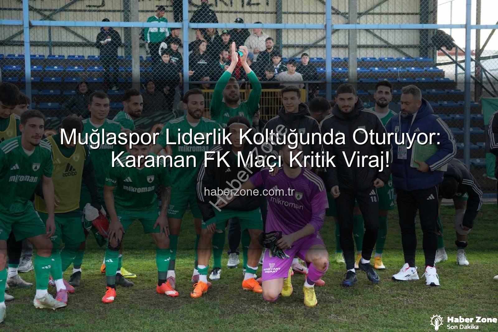 Muğlaspor Karaman FK - Muğlaspor Liderlik Koltuğunda Oturuyor: Karaman FK Maçı Kritik Viraj!