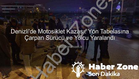 Denizli’de Motosiklet Kazası: Yön Tabelasına Çarpan Sürücü ve Yolcu Yaralandı