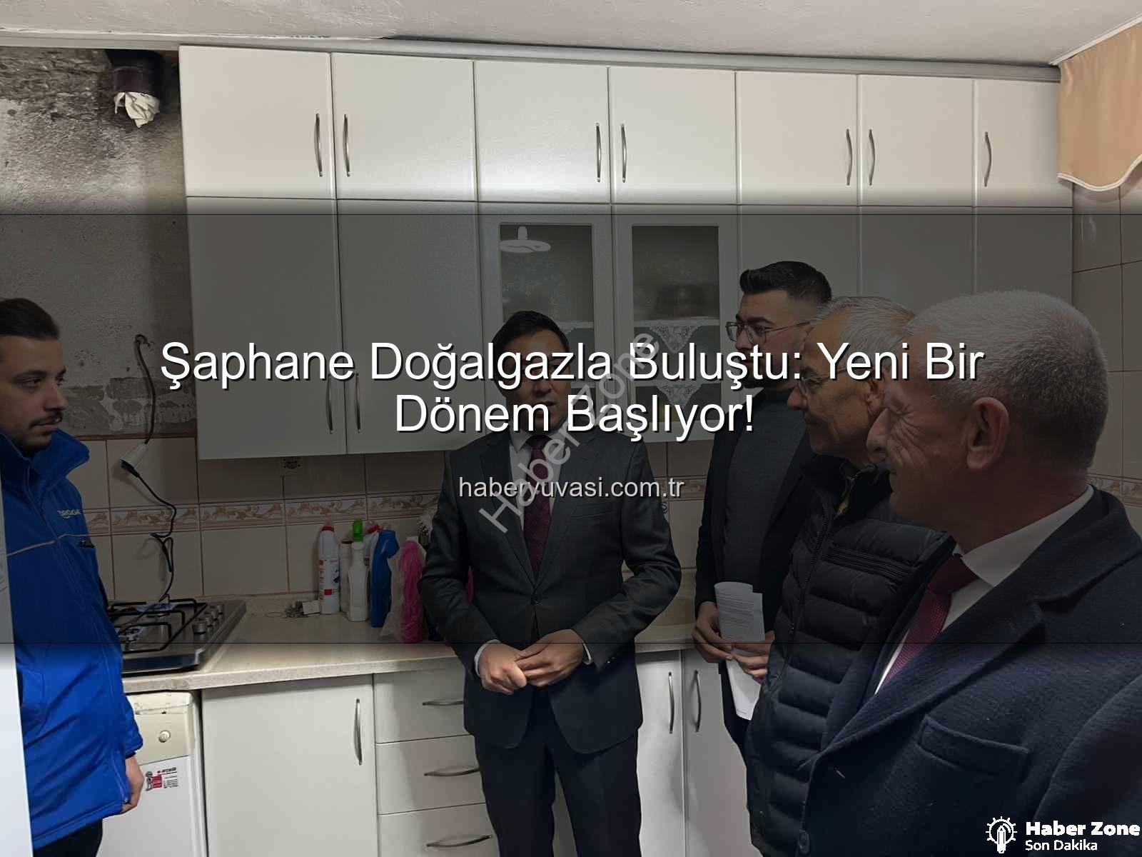 Şaphane doğalgaz - Şaphane Doğalgazla Buluştu: Kütahya İlçesinde Yeni Dönem Başladı