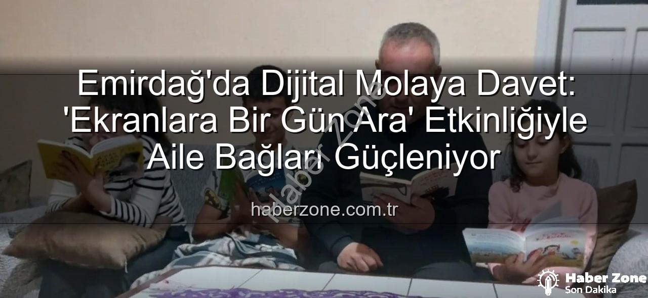 ekranlara bir gün ara - Emirdağ'da Dijital Molaya Davet: 'Ekranlara Bir Gün Ara' Etkinliğiyle Aile Bağları Güçleniyor