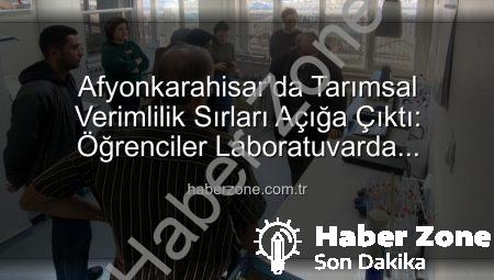 Afyonkarahisar’da Tarımsal Verimlilik Sırları Açığa Çıktı: Öğrenciler Laboratuvarda İncelendi