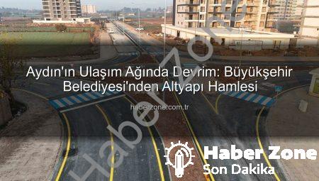 Aydın’ın Ulaşım Ağında Devrim: Büyükşehir Belediyesi’nden Altyapı Hamlesi