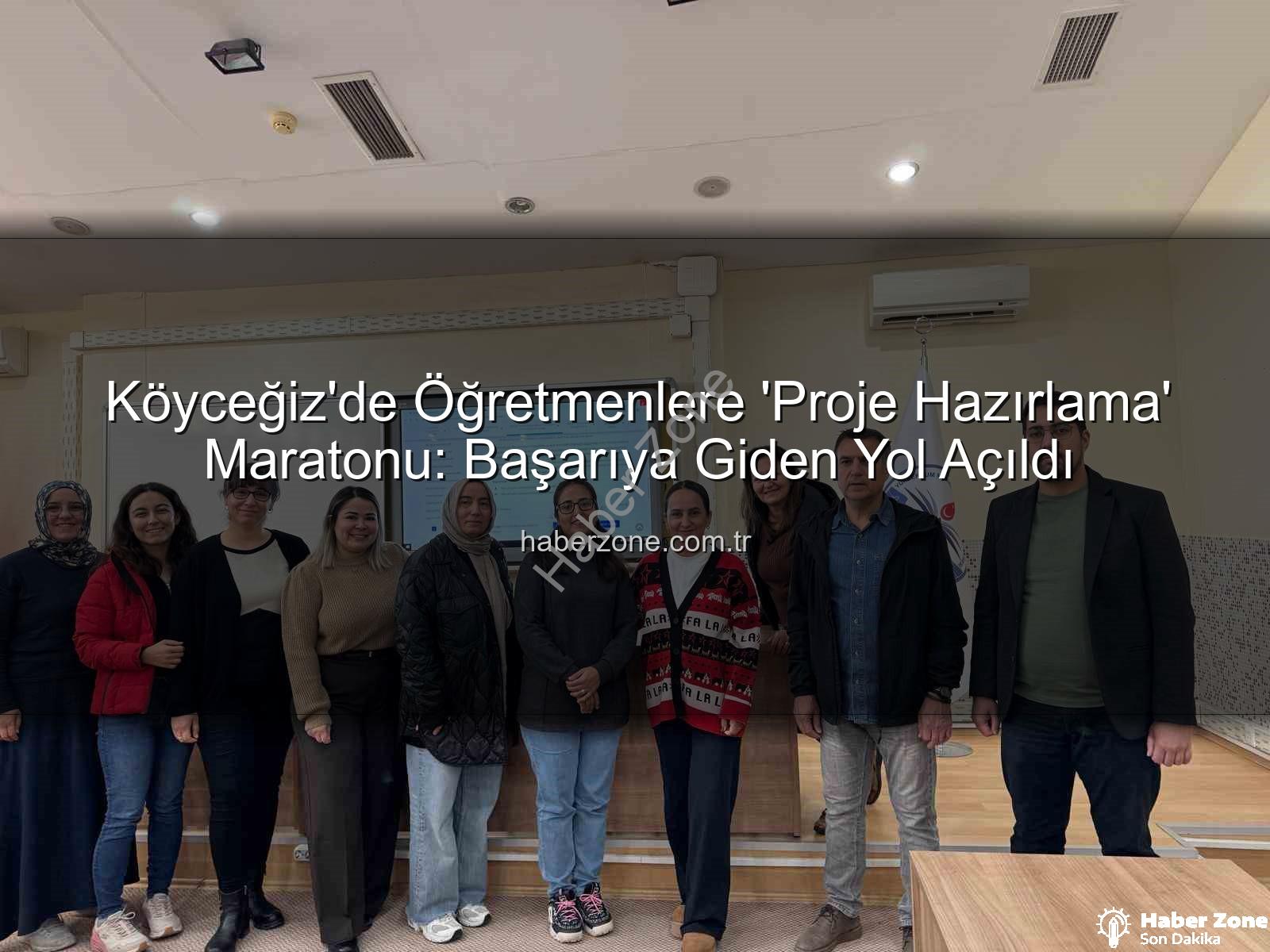 Proje Hazırlama Yöntemleri - Köyceğiz'de Öğretmenlere 'Proje Hazırlama' Maratonu: Başarıya Giden Yol Açıldı