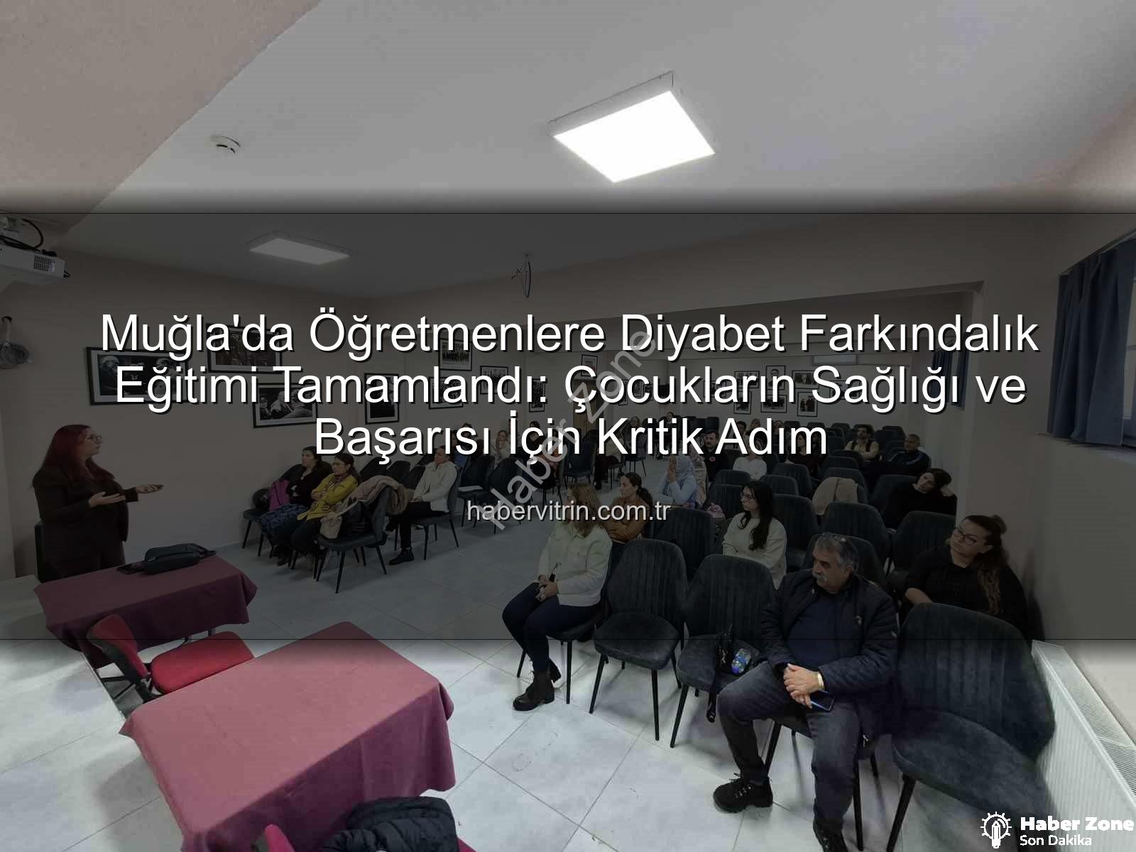 diyabet farkındalık eğitimi - Muğla'da Öğretmenlere Diyabet Farkındalık Eğitimiyle Okullar Güvenli Hale Geliyor