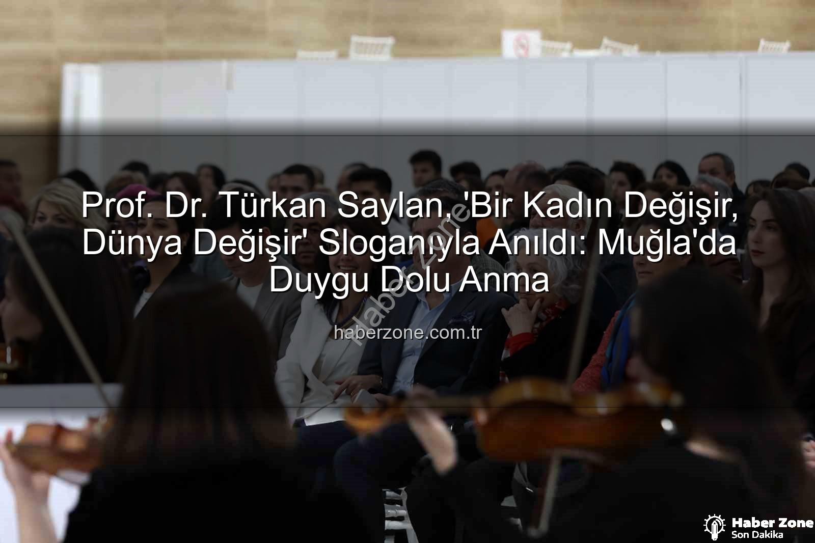 Türkan Saylan anıldı - Prof. Dr. Türkan Saylan, 'Bir Kadın Değişir, Dünya Değişir' Sloganıyla Anıldı: Muğla'da Duygu Dolu Anma