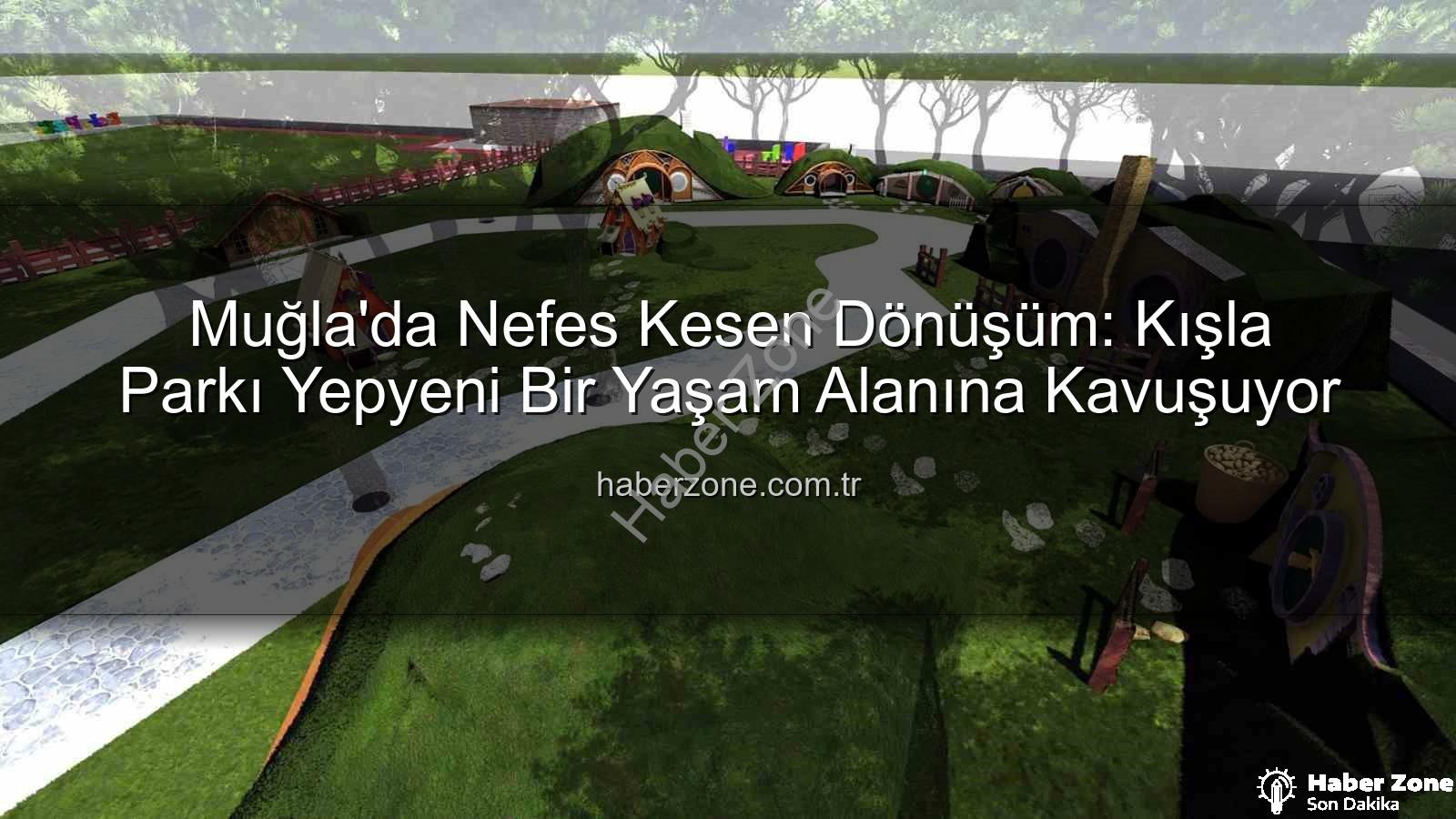 Kışla Parkı - Muğla'da Nefes Kesen Dönüşüm: Kışla Parkı Yepyeni Bir Yaşam Alanına Kavuşuyor