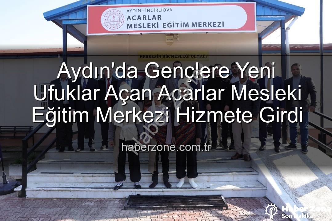 Acarlar Mesleki Eğitim Merkezi - Aydın'da Gençlere Yeni Ufuklar Açan Acarlar Mesleki Eğitim Merkezi Hizmete Girdi