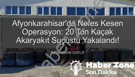 Afyonkarahisar’da Nefes Kesen Operasyon: 20 Ton Kaçak Akaryakıt Suçüstü Yakalandı!