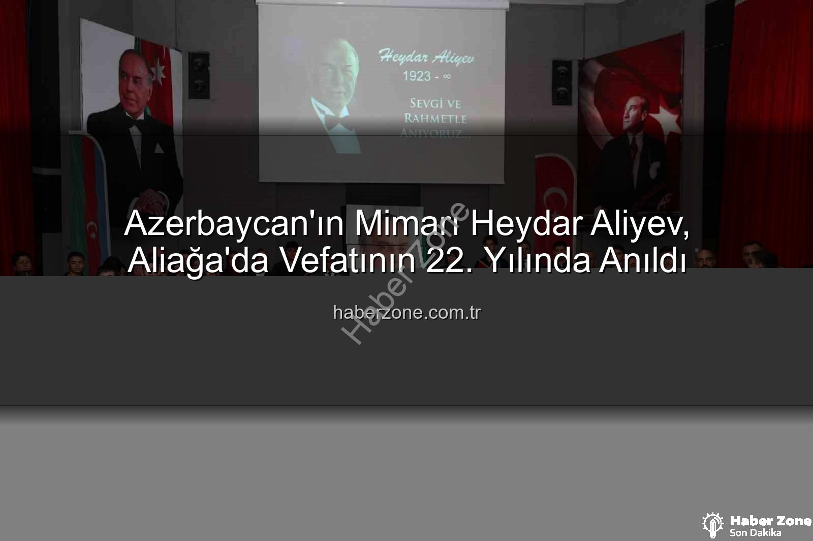 Azerbaycan'ın Mimarı Heydar Aliyev, Aliağa'da Vefatının 22. Yılında Anıldı