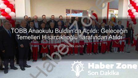 Hisarcıklıoğlu Buldan’a Değer Kattı: TOBB Anaokulu Kapılarını Açtı