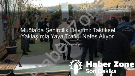 Muğla’da Şehircilik Devrimi: Taktiksel Yaklaşımla Yaya Trafiği Nefes Alıyor
