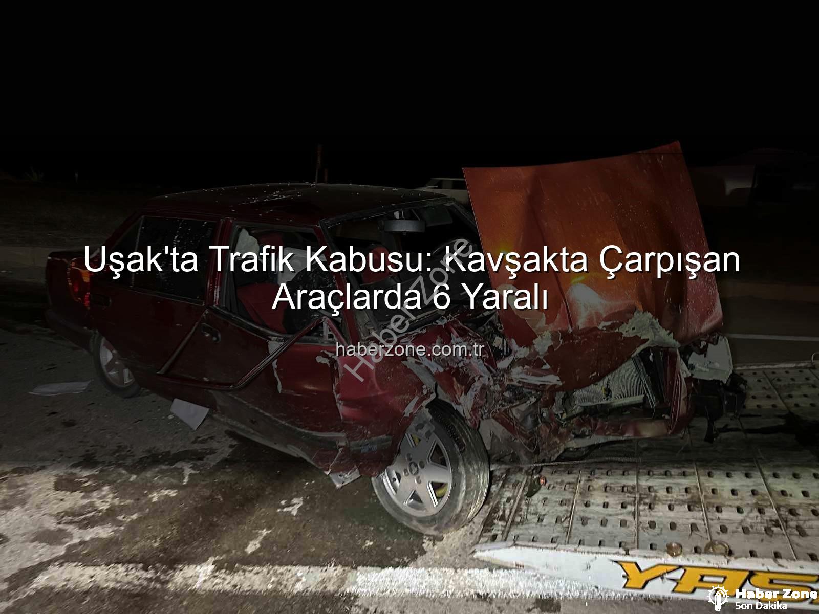 Uşak kaza - Uşak'ta Trafik Kabusu: Kavşakta Çarpışan Araçlarda 6 Yaralı