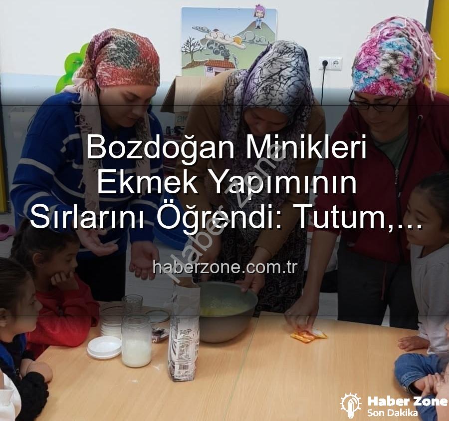 ekmek yapımı - Bozdoğan Minikleri Ekmek Yapımının Sırlarını Öğrendi: Tutum, Yatırım ve Yerli Malı Haftası'nda Üretim Sevinci