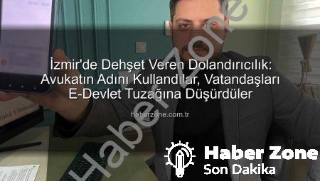 İzmir’de Dehşet Veren Dolandırıcılık: Avukatın Adını Kullandılar, Vatandaşları E-Devlet Tuzağına Düşürdüler