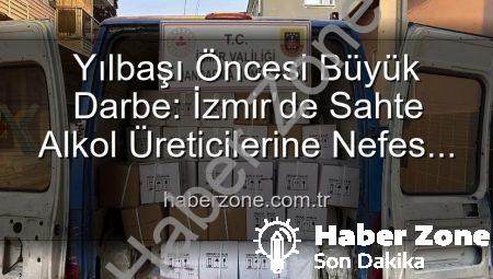 Yılbaşı Öncesi Büyük Darbe: İzmir’de Sahte Alkol Üreticilerine Nefes Kestiler!