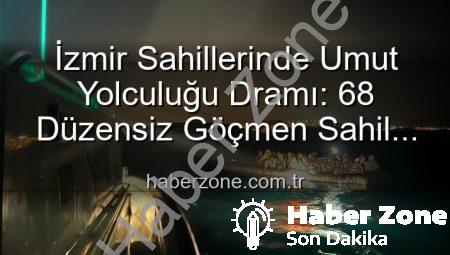 İzmir Sahillerinde Umut Yolculuğu Dramı: 68 Düzensiz Göçmen Sahil Güvenlik Tarafından Kurtarıldı