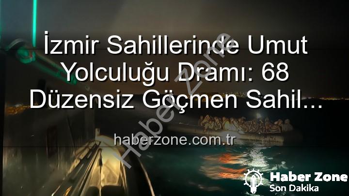 düzensiz göçmen - İzmir Sahillerinde Umut Yolculuğu Dramı: 68 Düzensiz Göçmen Sahil Güvenlik Tarafından Kurtarıldı