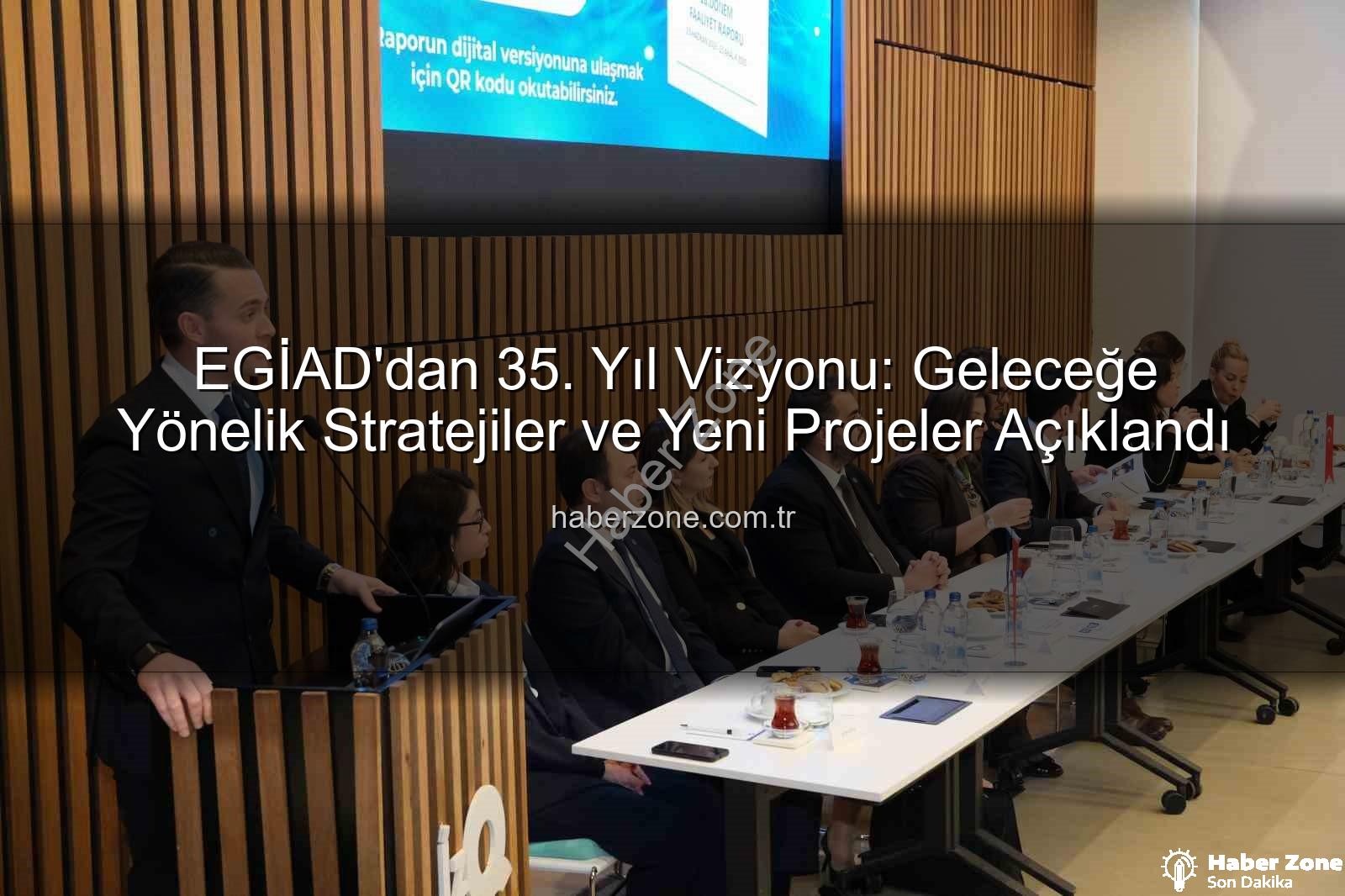 EGİAD'dan 35. Yıl Vizyonu: Geleceğe Yönelik Stratejiler ve Yeni Projeler Açıklandı