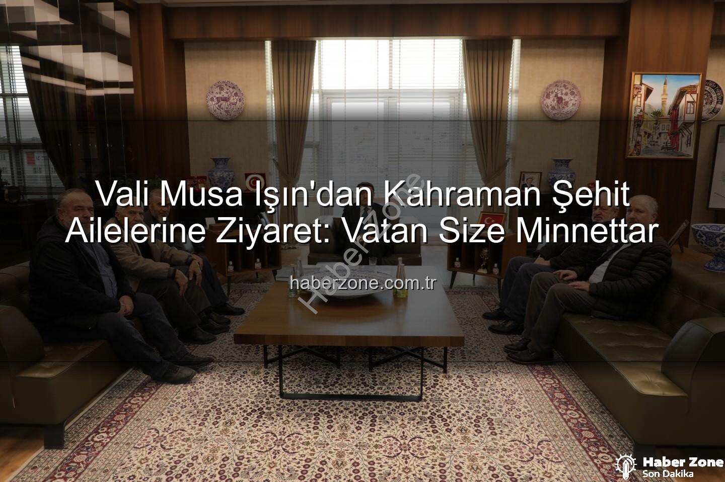 şehit aileleri - Vali Musa Işın'dan Kahraman Şehit Ailelerine Ziyaret: Vatan Size Minnettar