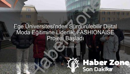 Ege Üniversitesi’nden Sürdürülebilir Dijital Moda Eğitimine Liderlik: FASHIONAISE Projesi Başladı