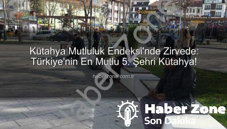 Kütahya Mutluluk Endeksi’nde Zirvede: Türkiye’nin En Mutlu 5. Şehri Kütahya!