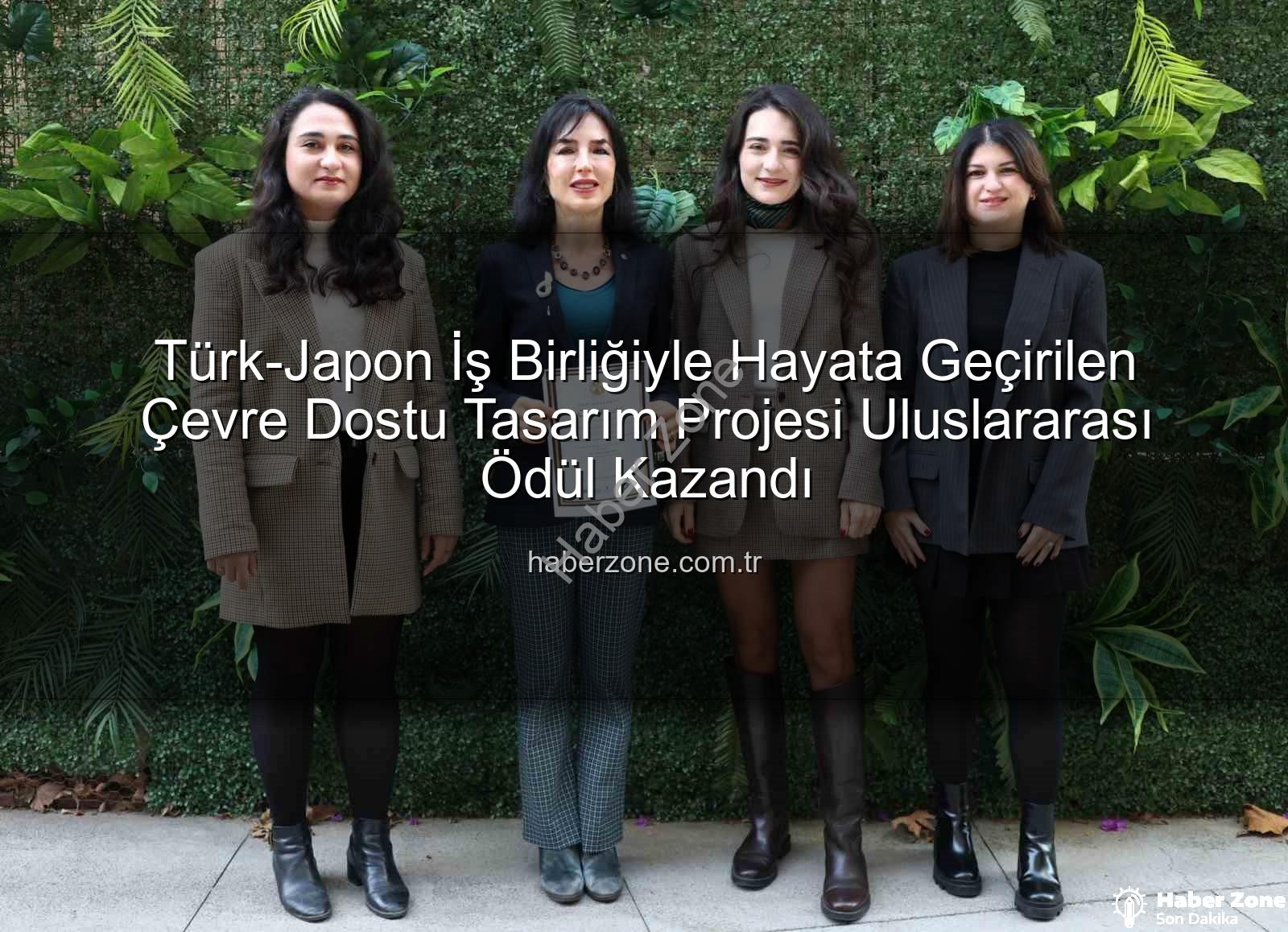 çevre dostu tasarım - Türk-Japon İş Birliğiyle Hayata Geçirilen Çevre Dostu Tasarım Projesi Uluslararası Ödül Kazandı