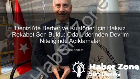 Denizli’de Berber ve Kuaförler İçin Haksız Rekabet Son Buldu: Oda Liderinden Devrim Niteliğinde Açıklamalar