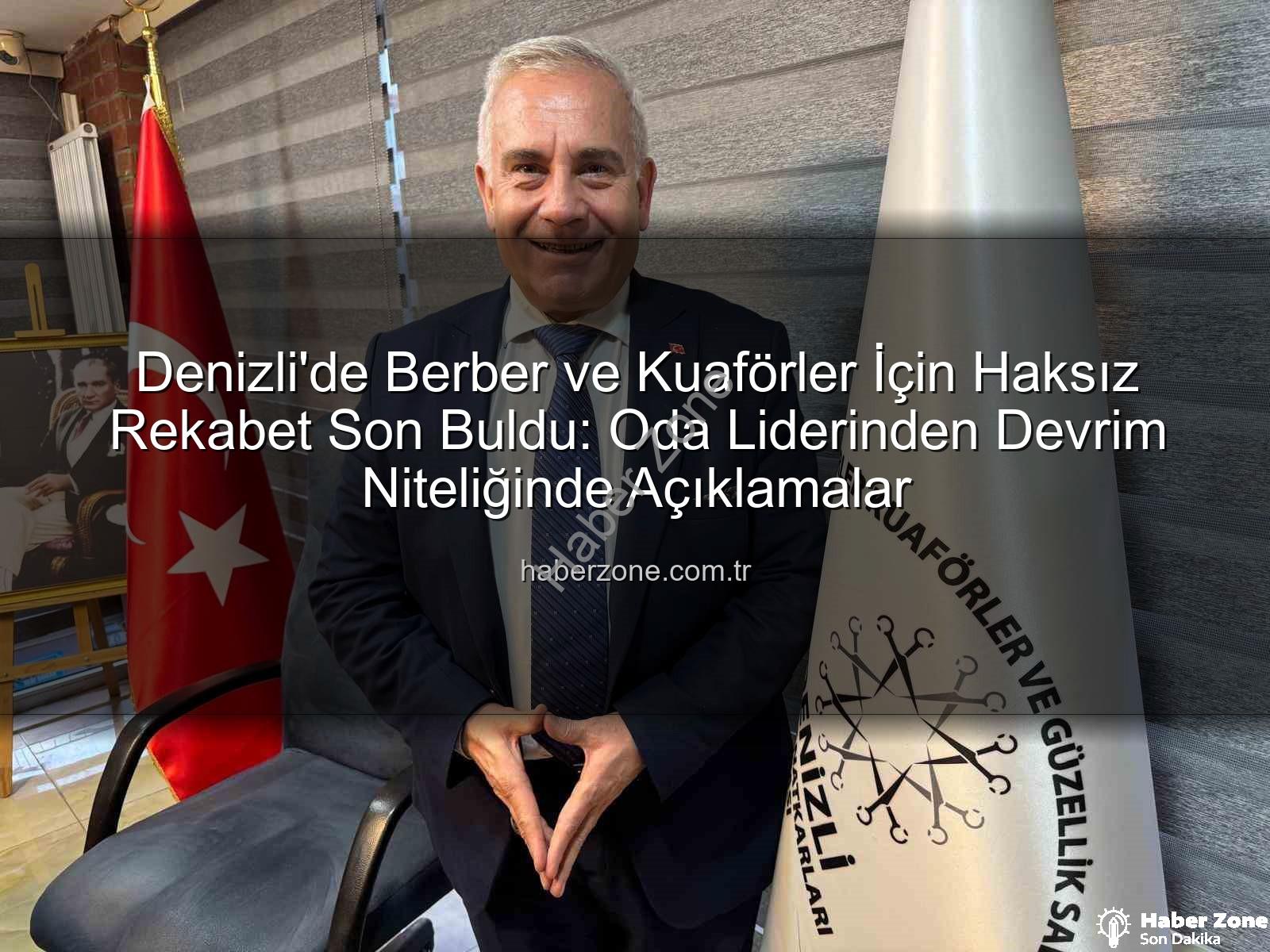 haksız rekabet - Denizli'de Berber ve Kuaförler İçin Haksız Rekabet Son Buldu: Oda Liderinden Devrim Niteliğinde Açıklamalar