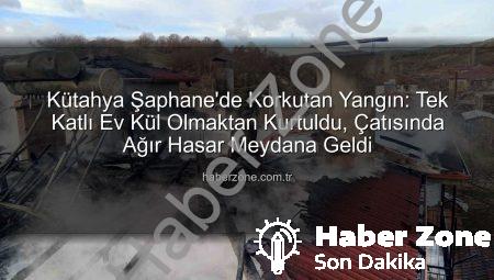 Kütahya Şaphane’de Korkutan Yangın: Tek Katlı Ev Kül Olmaktan Kurtuldu, Çatısında Ağır Hasar Meydana Geldi