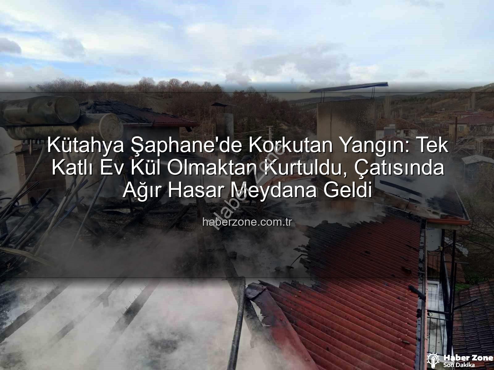 Şaphane'de yangın - Kütahya Şaphane'de Korkutan Yangın: Tek Katlı Ev Kül Olmaktan Kurtuldu, Çatısında Ağır Hasar Meydana Geldi