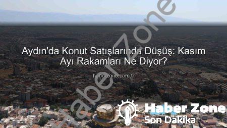 Aydın’da Konut Satışlarında Düşüş: Kasım Ayı Rakamları Ne Diyor?