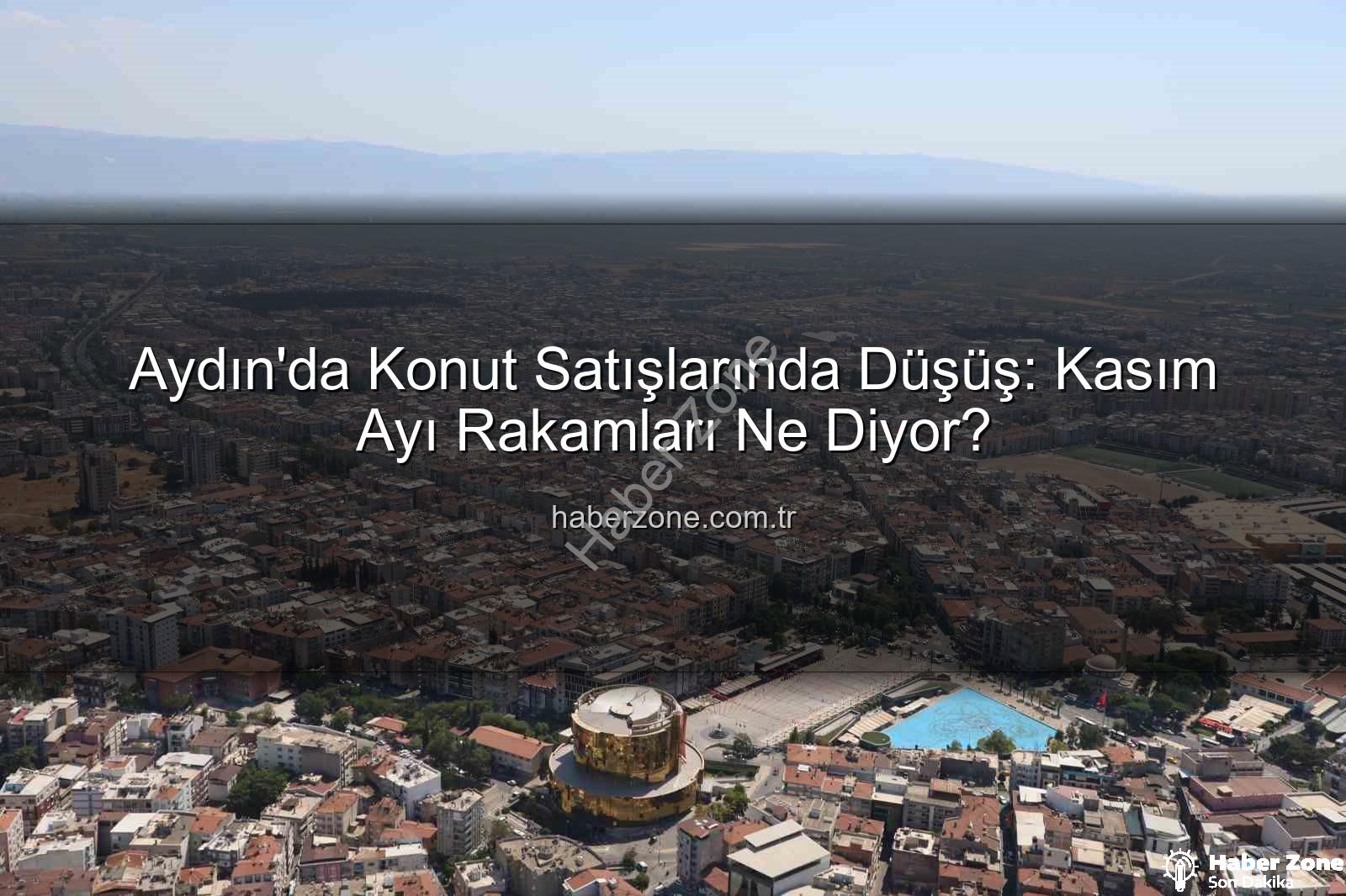 Aydın konut satışları - Aydın'da Konut Satışlarında Düşüş: Kasım Ayı Rakamları Ne Diyor?