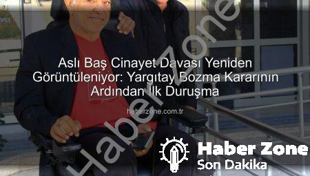 Aslı Baş Cinayet Davası Yeniden Görüntüleniyor: Yargıtay Bozma Kararının Ardından İlk Duruşma