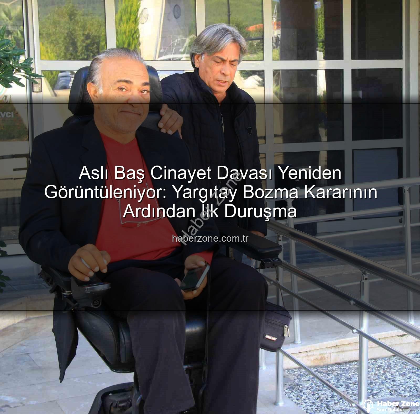 Aslı Baş Cinayet Davası Yeniden Görüntüleniyor: Yargıtay Bozma Kararının Ardından İlk Duruşma