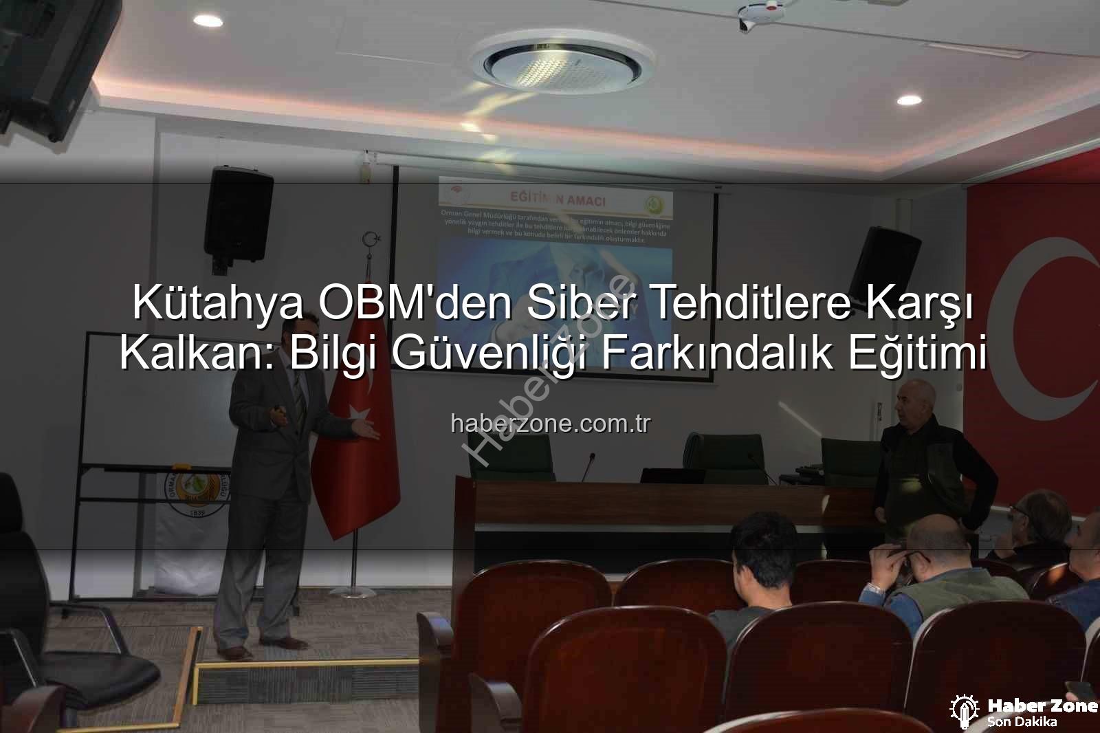 bilgi güvenliği farkındalık - Kütahya OBM'den Siber Tehditlere Karşı Kalkan: Bilgi Güvenliği Farkındalık Eğitimi