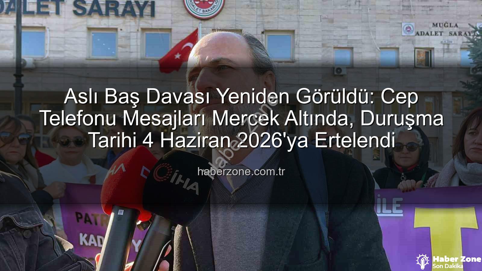Aslı Baş davası - Aslı Baş Davası Yeniden Görüldü: Cep Telefonu Mesajları Mercek Altında, Duruşma Tarihi 4 Haziran 2026'ya Ertelendi