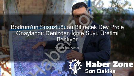Bodrum’un Susuzluğunu Bitirecek Dev Proje Onaylandı: Denizden İçme Suyu Üretimi Başlıyor