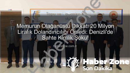 Memurun Olağanüstü Dikkatı 20 Milyon Liralık Dolandırıcılığı Önledi: Denizli’de Sahte Kimlik Şoku!