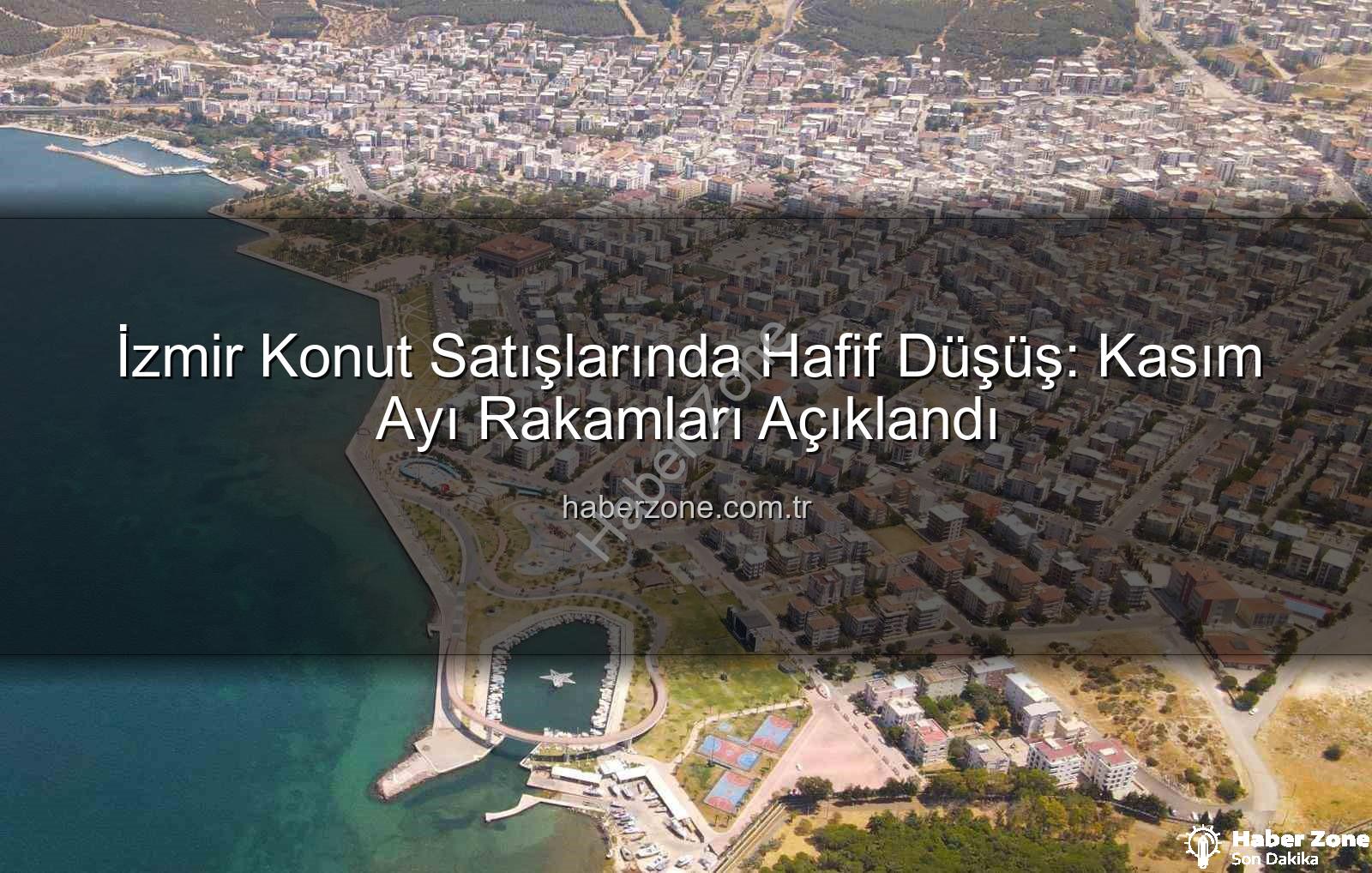 İzmir konut satışları - İzmir Konut Satışlarında Hafif Düşüş: Kasım Ayı Rakamları Açıklandı