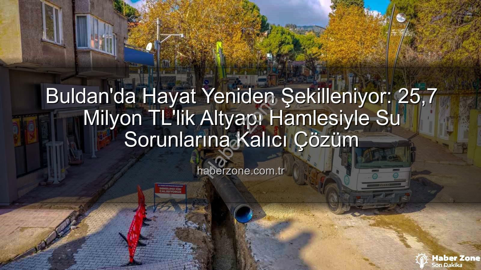 altyapı yatırımı - Buldan'da Hayat Yeniden Şekilleniyor: 25,7 Milyon TL'lik Altyapı Hamlesiyle Su Sorunlarına Kalıcı Çözüm
