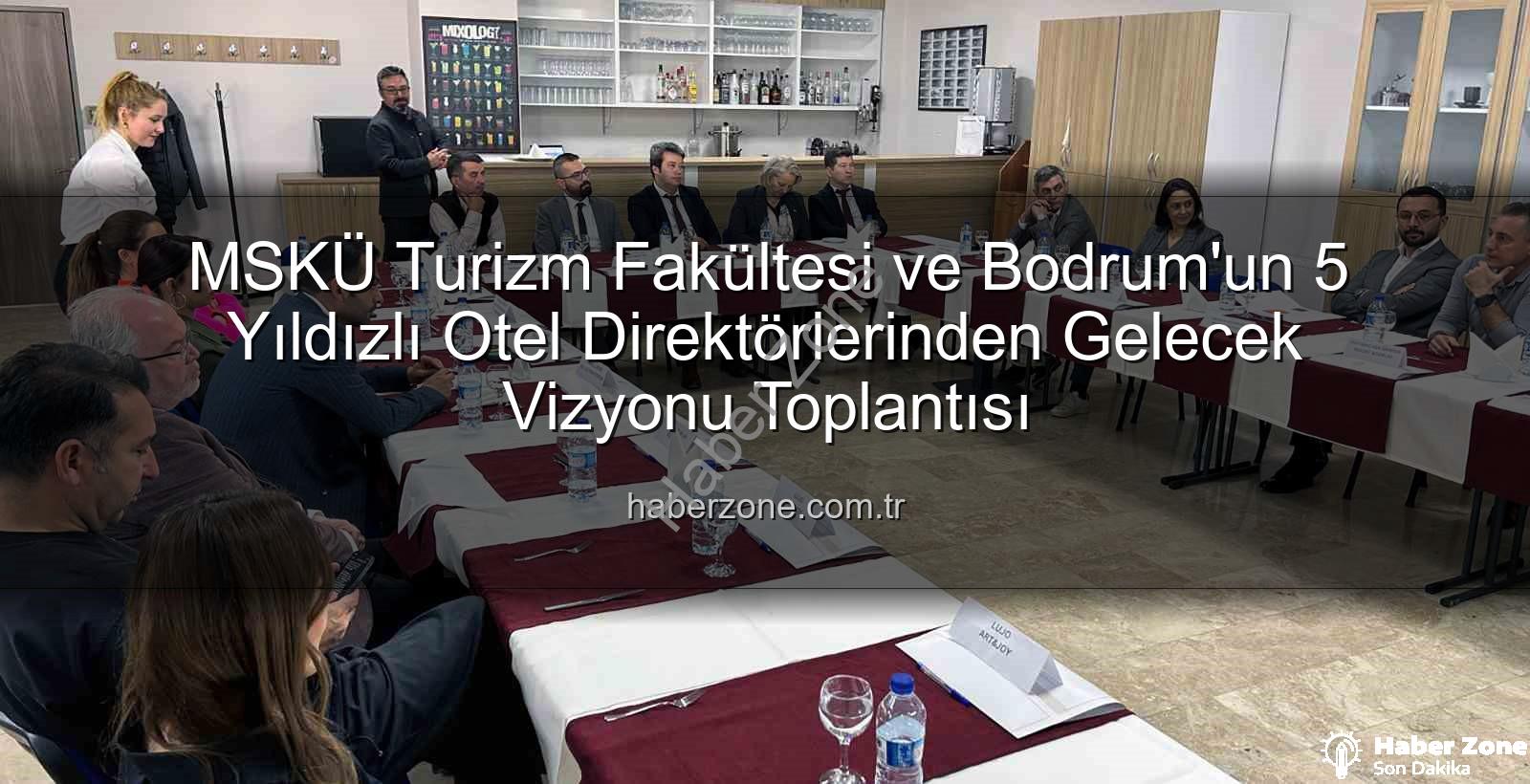 MSKÜ Turizm Fakültesi - MSKÜ Turizm Fakültesi ve Bodrum'un 5 Yıldızlı Otel Direktörlerinden Gelecek Vizyonu Toplantısı