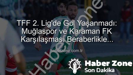 TFF 2. Lig’de Gol Yaşanmadı: Muğlaspor ve Karaman FK Karşılaşması Beraberlikle Sonuçlandı