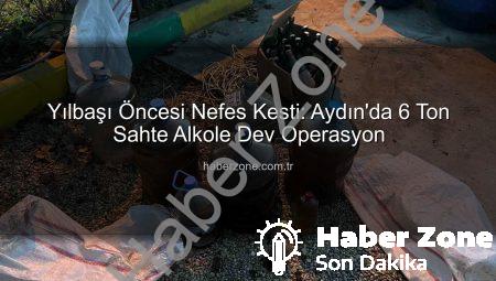 Yılbaşı Öncesi Nefes Kesti: Aydın’da 6 Ton Sahte Alkole Dev Operasyon